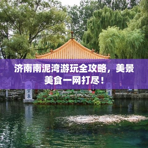 濟(jì)南南泥灣游玩全攻略，美景美食一網(wǎng)打盡！