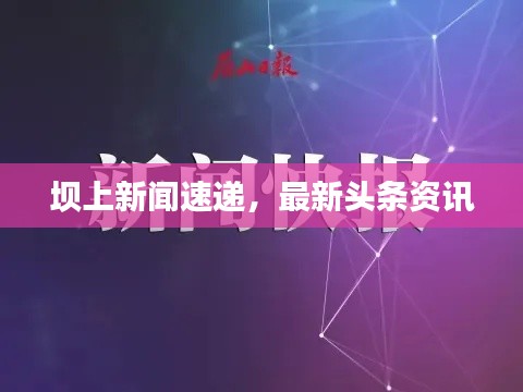 壩上新聞速遞，最新頭條資訊