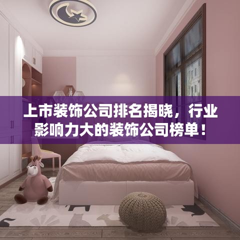 上市裝飾公司排名揭曉，行業(yè)影響力大的裝飾公司榜單！