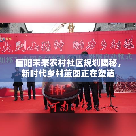信陽未來農(nóng)村社區(qū)規(guī)劃揭秘，新時代鄉(xiāng)村藍(lán)圖正在塑造