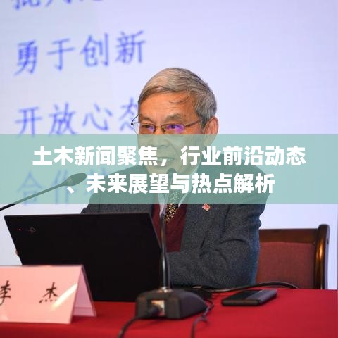 土木新聞聚焦，行業(yè)前沿動(dòng)態(tài)、未來展望與熱點(diǎn)解析