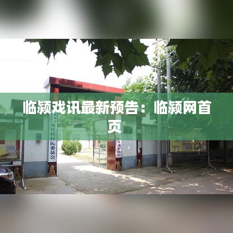臨潁戲訊最新預(yù)告：臨潁網(wǎng)首頁 