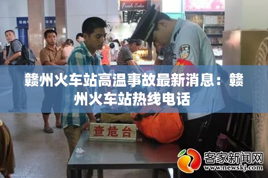 贛州火車(chē)站高溫事故最新消息：贛州火車(chē)站熱線電話 
