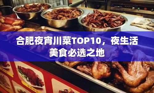 合肥夜宵川菜TOP10，夜生活美食必選之地