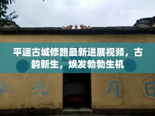平遙古城修路最新進(jìn)展視頻，古韻新生，煥發(fā)勃勃生機(jī)