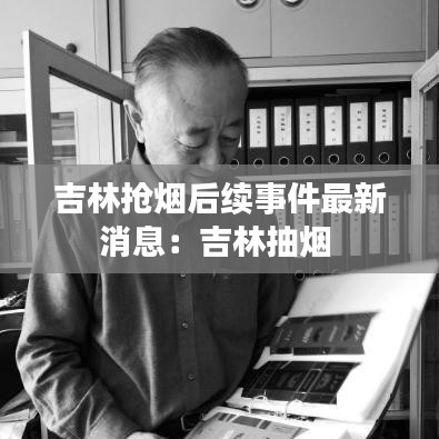 吉林搶煙后續(xù)事件最新消息：吉林抽煙 