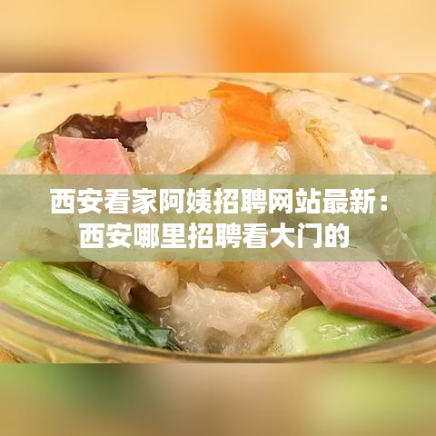 西安看家阿姨招聘網(wǎng)站最新：西安哪里招聘看大門(mén)的 