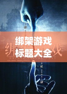 綁架游戲標(biāo)題大全集最新：綁架游戲改編 