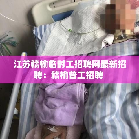 江蘇贛榆臨時(shí)工招聘網(wǎng)最新招聘：贛榆普工招聘 