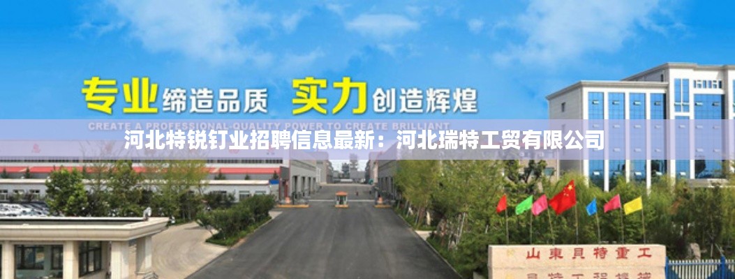 河北特銳釘業(yè)招聘信息最新：河北瑞特工貿(mào)有限公司 
