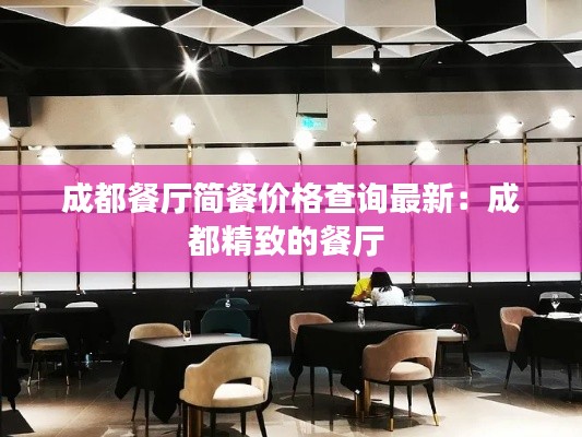 成都餐廳簡(jiǎn)餐價(jià)格查詢最新：成都精致的餐廳 