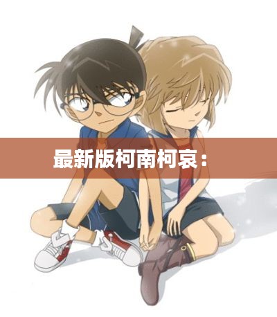 最新版柯南柯哀： 