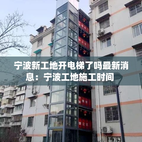 寧波新工地開電梯了嗎最新消息：寧波工地施工時(shí)間 