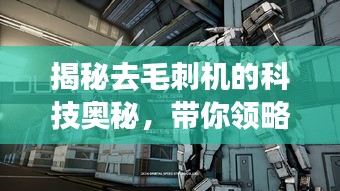 揭秘去毛刺機(jī)的科技奧秘，帶你領(lǐng)略前沿科技探索之旅