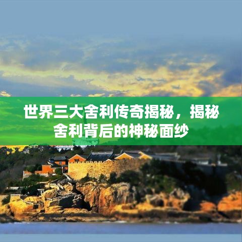 世界三大舍利傳奇揭秘，揭秘舍利背后的神秘面紗