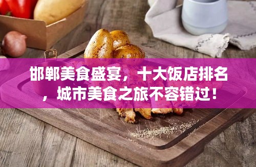 邯鄲美食盛宴，十大飯店排名，城市美食之旅不容錯過！