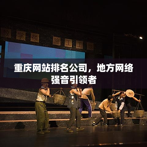 重慶網(wǎng)站排名公司，地方網(wǎng)絡(luò)強音引領(lǐng)者