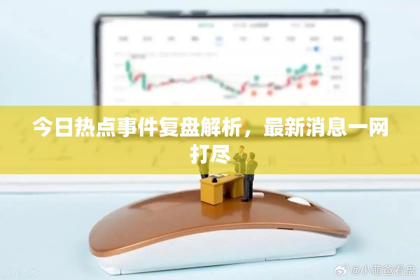 今日熱點事件復(fù)盤解析，最新消息一網(wǎng)打盡
