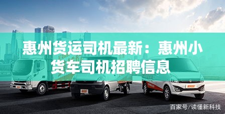 惠州貨運(yùn)司機(jī)最新：惠州小貨車司機(jī)招聘信息 