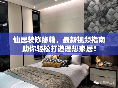 仙居裝修秘籍，最新視頻指南助你輕松打造理想家居！