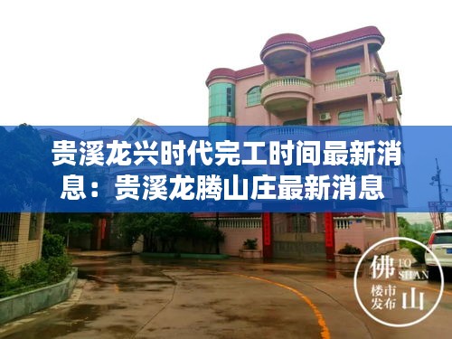 貴溪龍興時代完工時間最新消息：貴溪龍騰山莊最新消息 