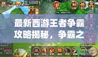 最新西游王者爭霸攻略揭秘，爭霸之路，攻略先行助你登頂王者！