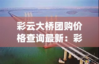 彩云大橋團購價格查詢最新：彩云路有多長 