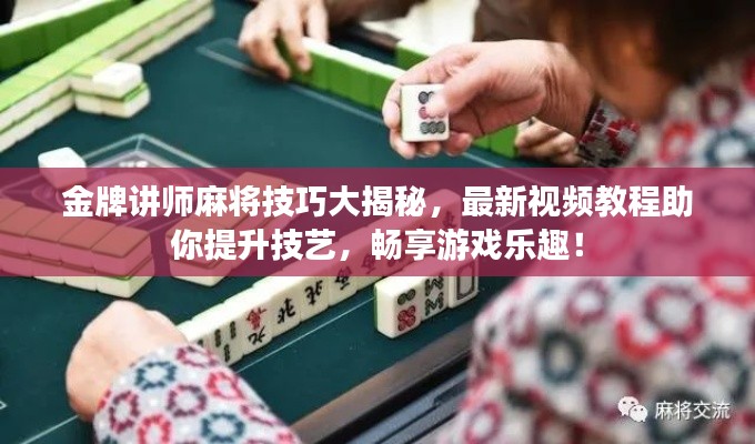 金牌講師麻將技巧大揭秘，最新視頻教程助你提升技藝，暢享游戲樂(lè)趣！