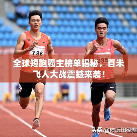 全球短跑霸主榜單揭秘，百米飛人大戰(zhàn)震撼來襲！