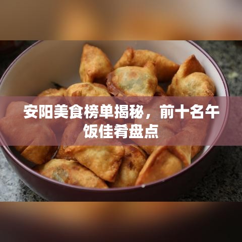 安陽(yáng)美食榜單揭秘，前十名午飯佳肴盤點(diǎn)