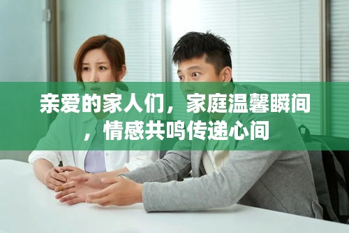 親愛的家人們，家庭溫馨瞬間，情感共鳴傳遞心間