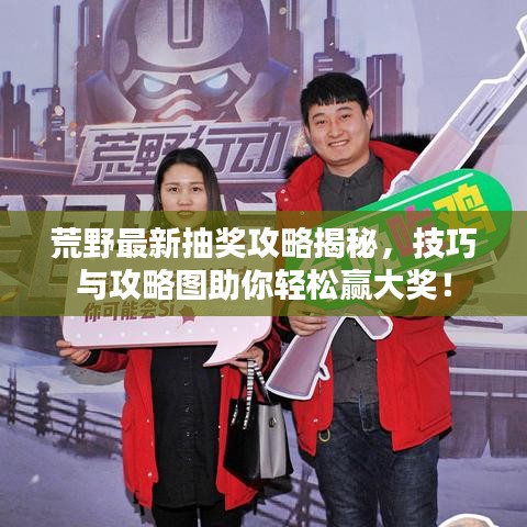 荒野最新抽獎(jiǎng)攻略揭秘，技巧與攻略圖助你輕松贏大獎(jiǎng)！