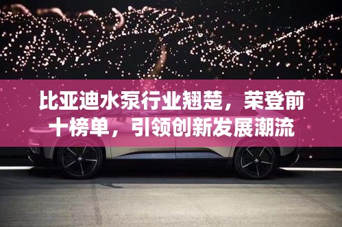 比亞迪水泵行業(yè)翹楚，榮登前十榜單，引領(lǐng)創(chuàng)新發(fā)展潮流