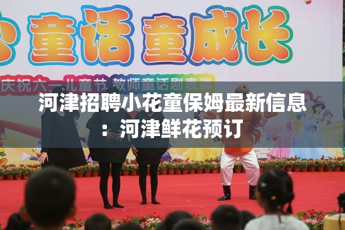 河津招聘小花童保姆最新信息：河津鮮花預(yù)訂 