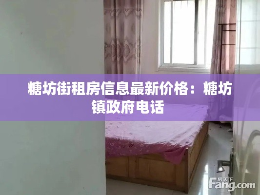 糖坊街租房信息最新價(jià)格：糖坊鎮(zhèn)政府電話 