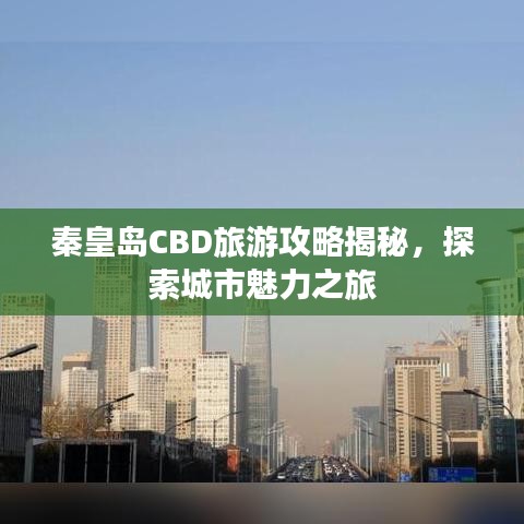 秦皇島CBD旅游攻略揭秘，探索城市魅力之旅