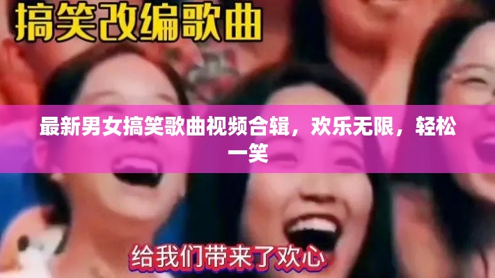 最新男女搞笑歌曲視頻合輯，歡樂無限，輕松一笑