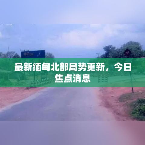 最新緬甸北部局勢更新，今日焦點(diǎn)消息