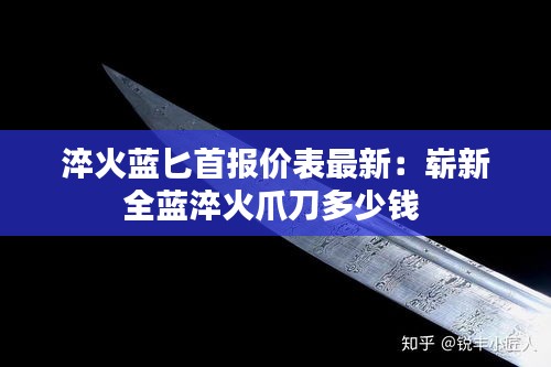 淬火藍匕首報價表最新：嶄新全藍淬火爪刀多少錢 