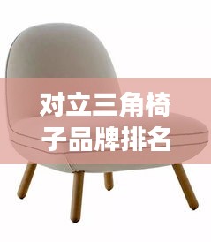 對(duì)立三角椅子品牌排名大揭秘，最新榜單揭曉！