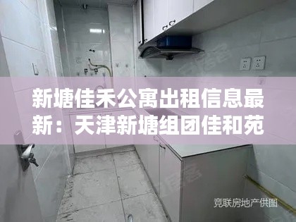 新塘佳禾公寓出租信息最新：天津新塘組團(tuán)佳和苑物業(yè)電話 