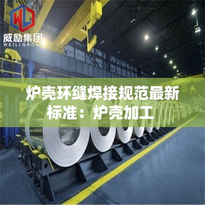 爐殼環(huán)縫焊接規(guī)范最新標(biāo)準(zhǔn)：爐殼加工 