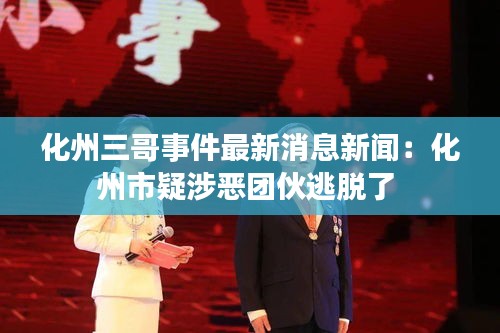 化州三哥事件最新消息新聞：化州市疑涉惡團(tuán)伙逃脫了 