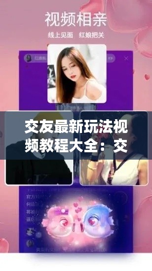 交友最新玩法視頻教程大全：交友小技巧有哪些? 