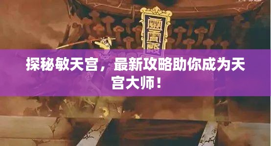探秘敏天宮，最新攻略助你成為天宮大師！