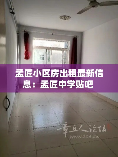 孟匠小區(qū)房出租最新信息：孟匠中學貼吧 