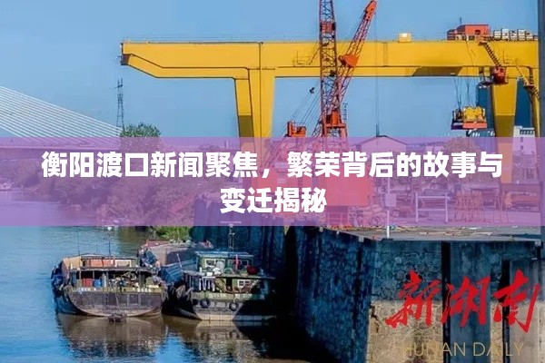 衡陽渡口新聞聚焦，繁榮背后的故事與變遷揭秘