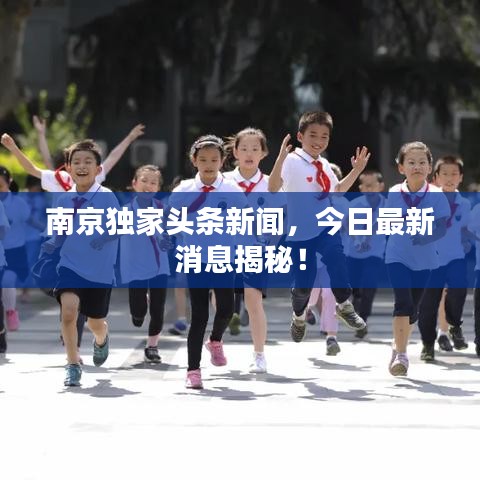 南京獨家頭條新聞，今日最新消息揭秘！