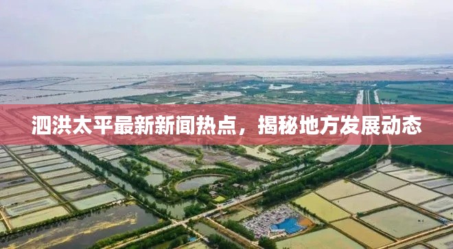 泗洪太平最新新聞熱點(diǎn)，揭秘地方發(fā)展動(dòng)態(tài)