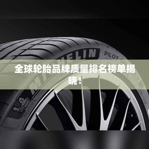 全球輪胎品牌質(zhì)量排名榜單揭曉！